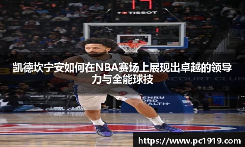 凯德坎宁安如何在NBA赛场上展现出卓越的领导力与全能球技