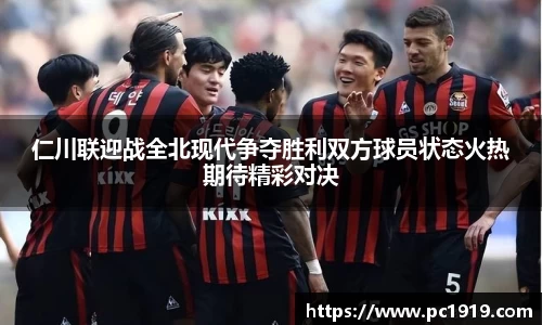 仁川联迎战全北现代争夺胜利双方球员状态火热期待精彩对决