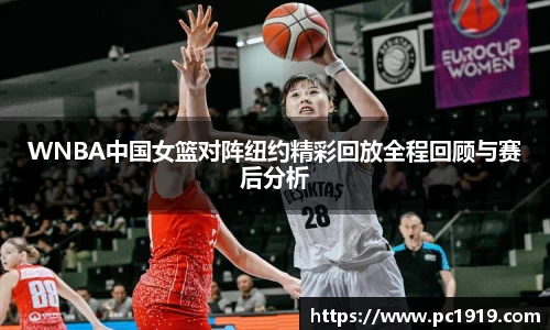 WNBA中国女篮对阵纽约精彩回放全程回顾与赛后分析